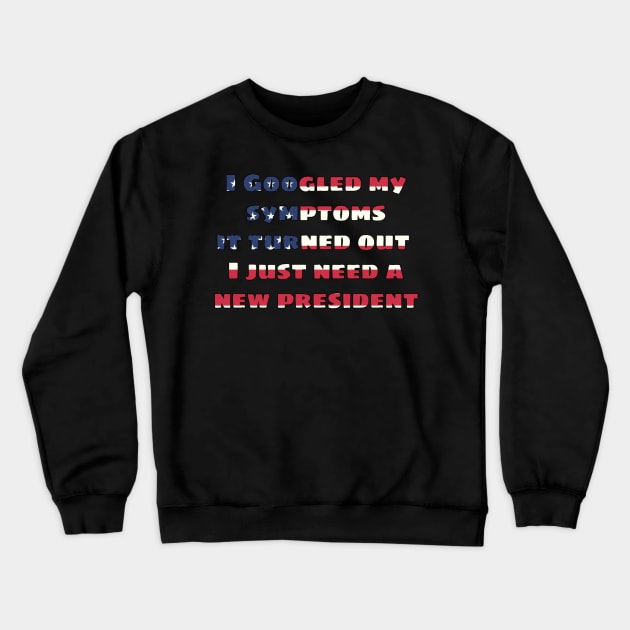 I googled my symptoms it turned out I just need a new president Crewneck Sweatshirt by JammyPants